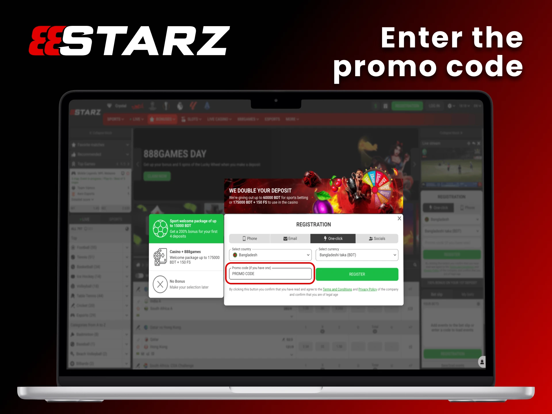Enter the 888Starz promo code during registration.